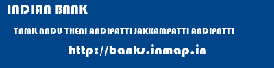 INDIAN BANK  TAMIL NADU THENI ANDIPATTI JAKKAMPATTI ANDIPATTI  banks information 